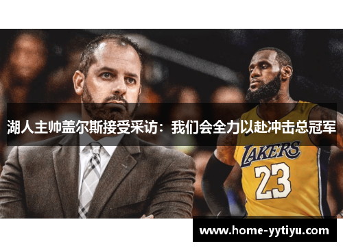 湖人主帅盖尔斯接受采访：我们会全力以赴冲击总冠军